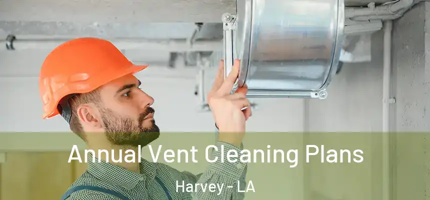  Annual Vent Cleaning Plans Harvey - LA