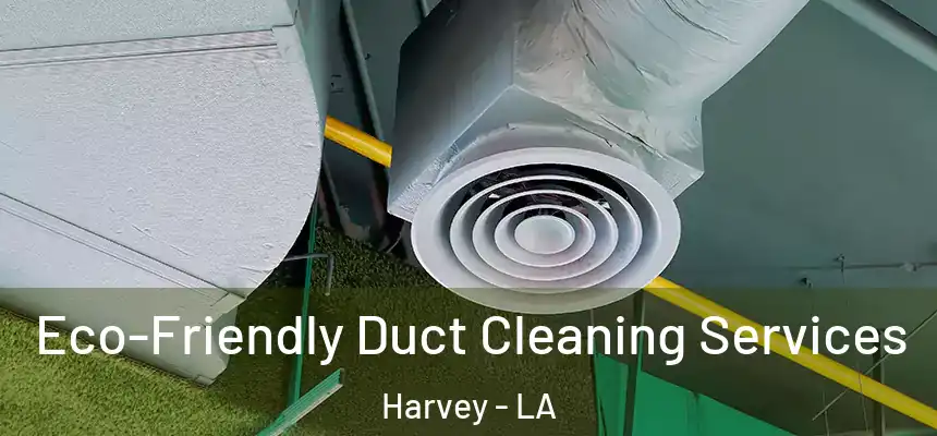  Eco-Friendly Duct Cleaning Services Harvey - LA