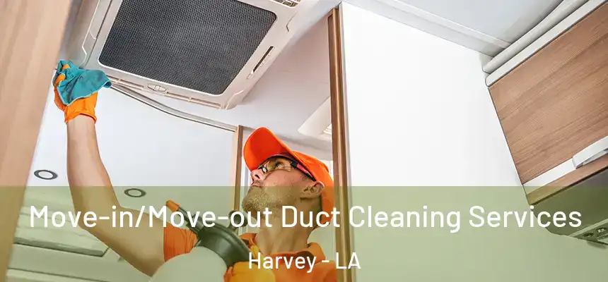  Move-in/Move-out Duct Cleaning Services Harvey - LA